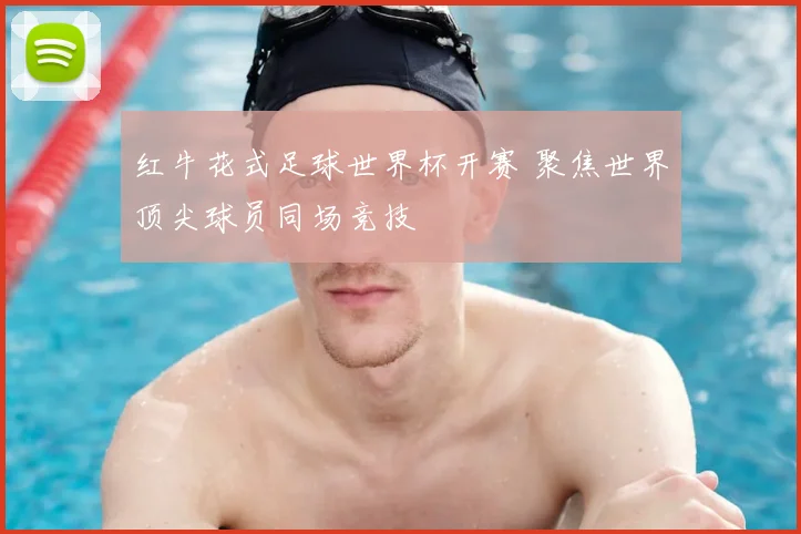 红牛花式足球世界杯开赛 聚焦世界顶尖球员同场竞技